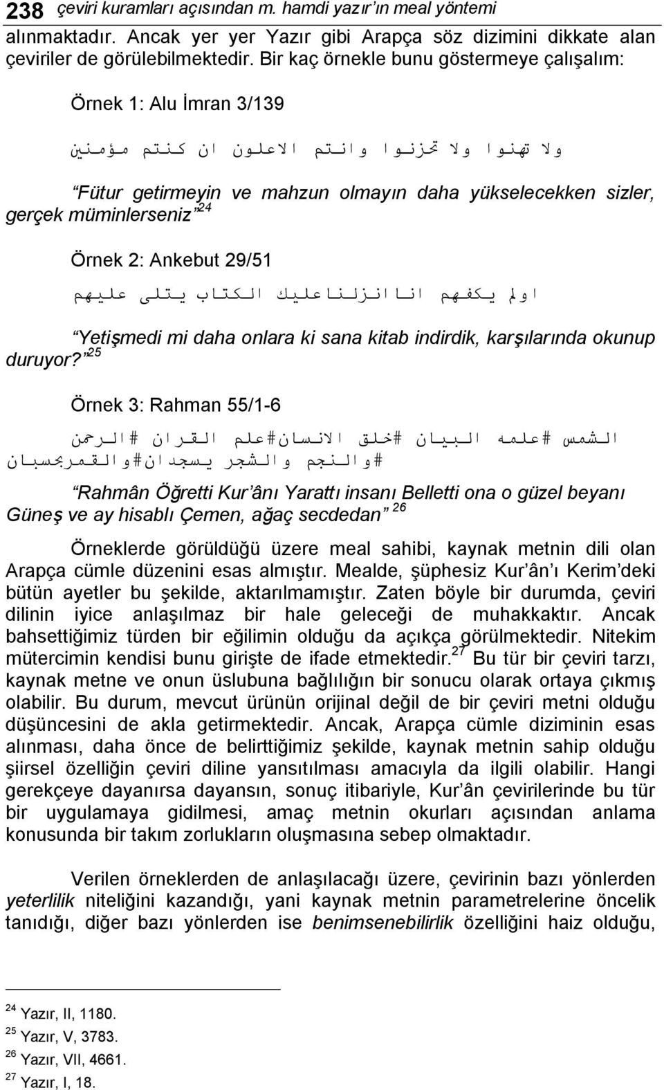 müminlerseniz 24 Örnek 2: Ankebut 29/51 اولم یكفهم اناانزلناعلیك الكتاب یتلى علیهم Yetişmedi mi daha onlara ki sana kitab indirdik, karşılarında okunup duruyor?