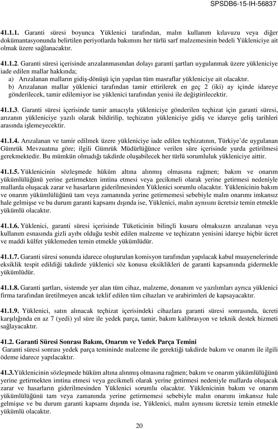 Garanti süresi içerisinde arızalanmasından dolayı garanti şartları uygulanmak üzere yükleniciye iade edilen mallar hakkında; a) Arızalanan malların gidiş-dönüşü için yapılan tüm masraflar yükleniciye