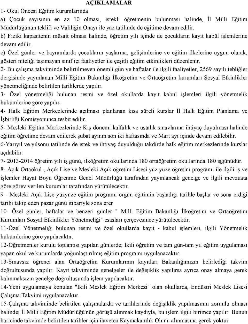 c) Ö zel günler ve bayram larda çocukların yaşlarına, gelişim lerine v e eğitim ilkelerine uygun olarak, gösteri niteliği taşım ayan sın ıf içi faaliyetler ile çeşitli eğitim etkinlikleri düzenlenir.