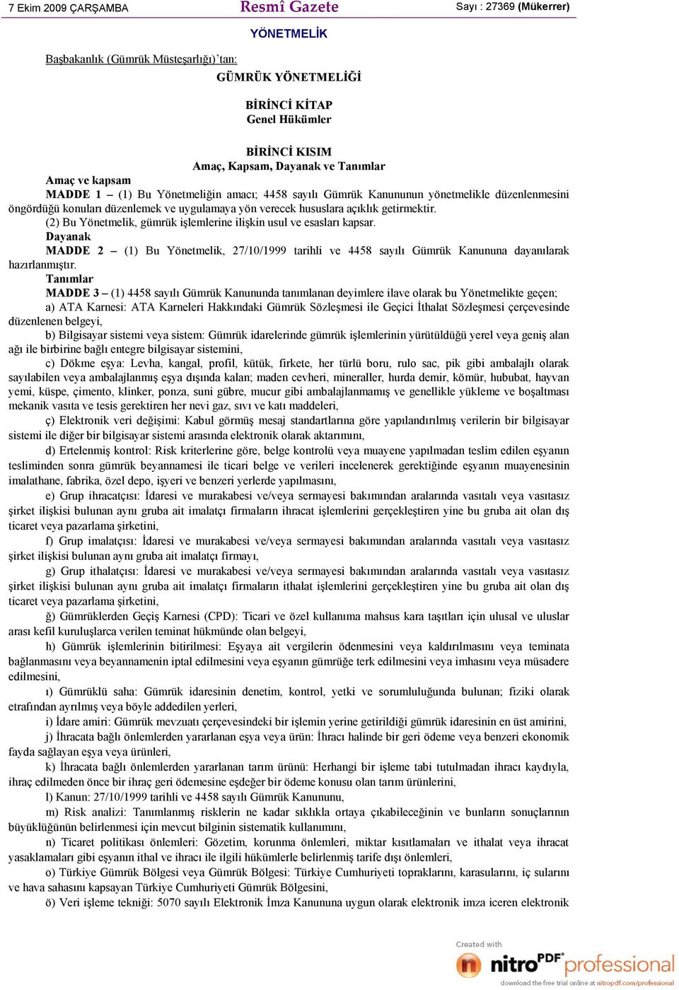 (2) Bu Yönetmelik, gümrük işlemlerine ilişkin usul ve esasları kapsar. Dayanak MADDE 2 (1) Bu Yönetm elik, 27/10/1999 tarihli ve 4458 sayılı Gümrük Kanununa dayanılarak hazırlanmıştır.