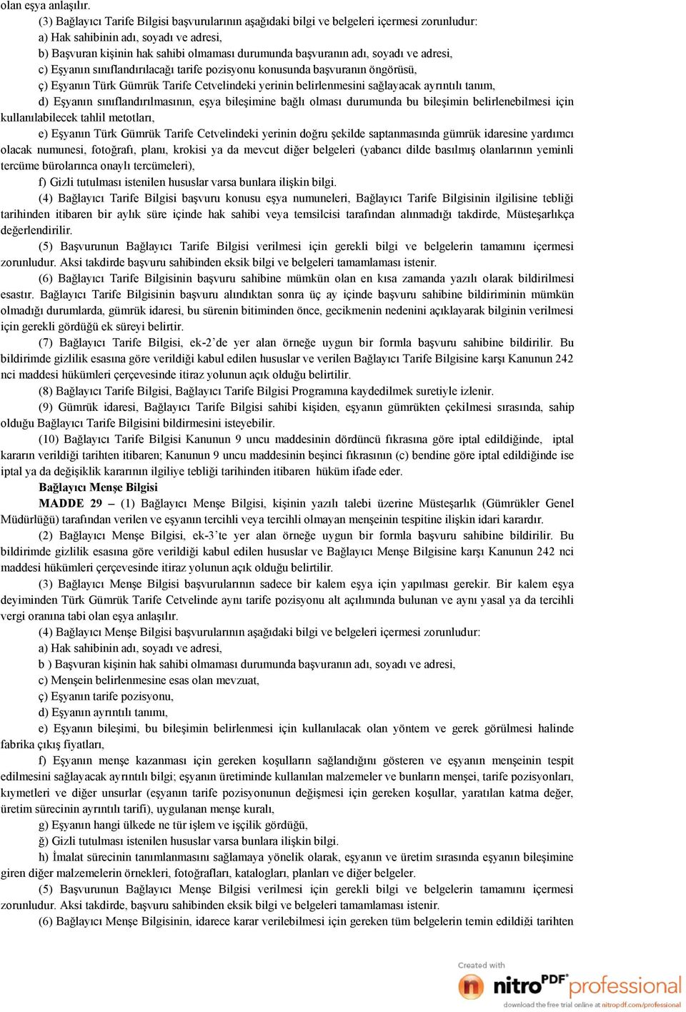 soyadı ve adresi, c) Eşyanın sınıflandırılacağı tarife pozisyonu konusunda başvuranın öngörüsü, ç) Eşyanın Türk Gümrük Tarife Cetvelindeki yerinin belirlenmesini sağlayacak ayrıntılı tanım, d)