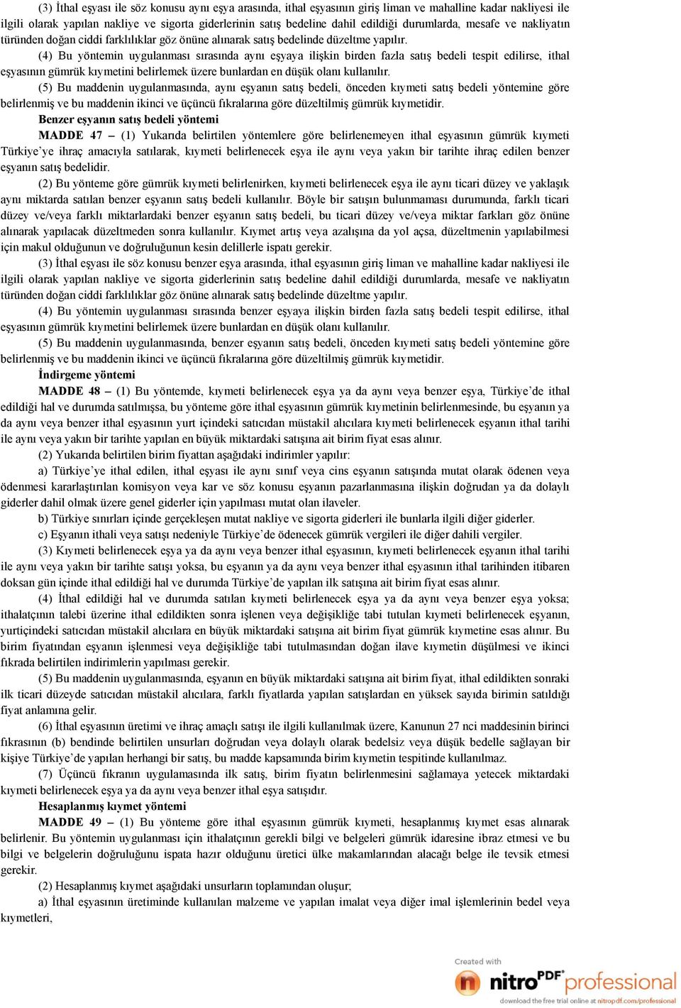 (4) Bu yöntemin uygulanması sırasında aynı eşyaya ilişkin birden fazla satış bedeli tespit edilirse, ithal eşyasının gümrük kıymetini belirlemek üzere bunlardan en düşük olanı kullanılır.