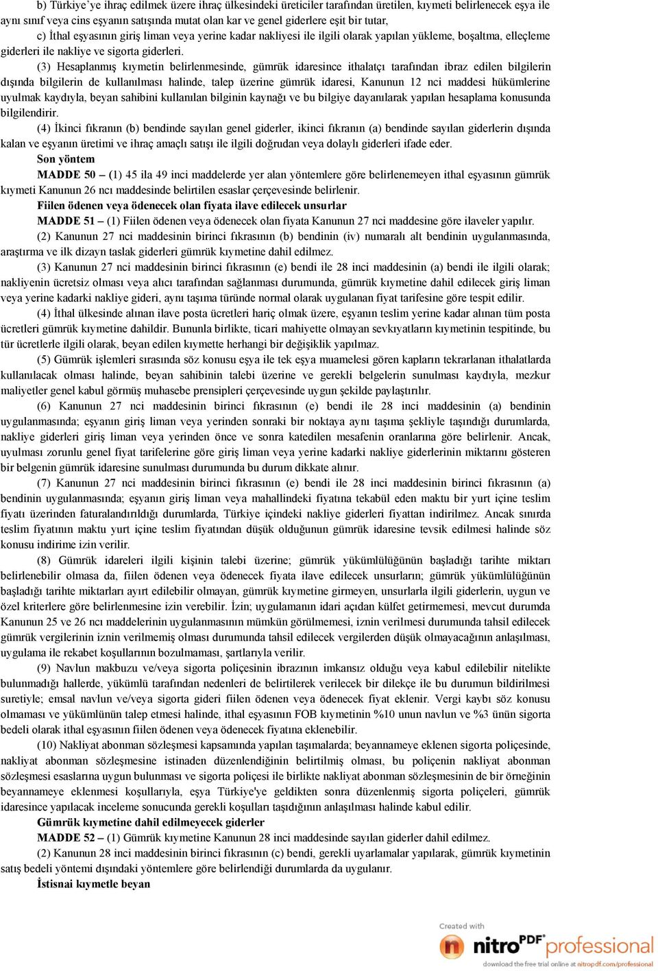 (3) Hesaplanmış kıymetin belirlenmesinde, gümrük idaresince ithalatçı tarafından ibraz edilen bilgilerin dışında bilgilerin de kullanılması halinde, talep üzerine gümrük idaresi, Kanunun 12 nci