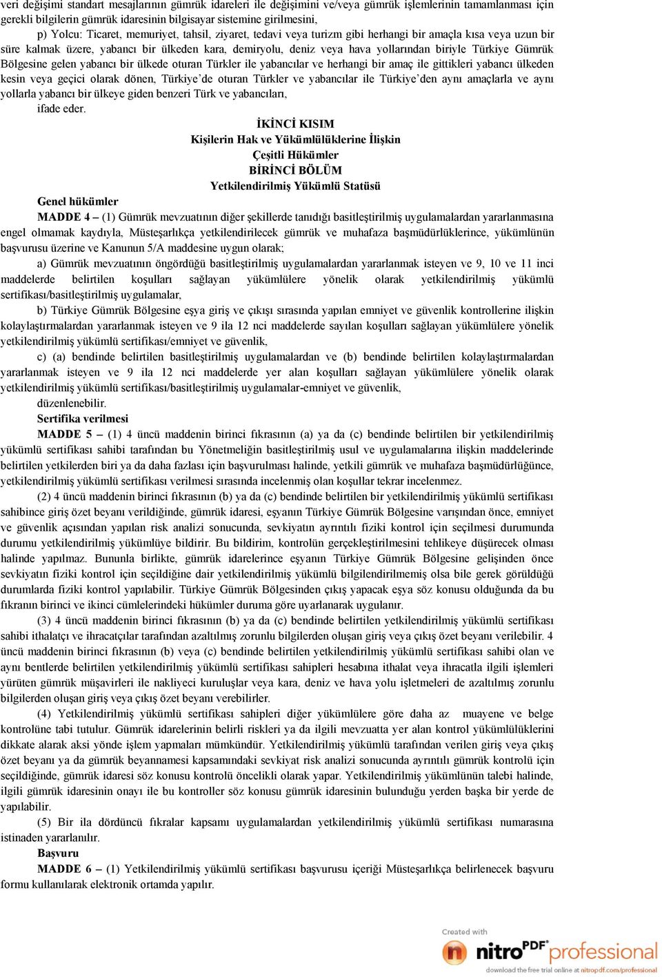 Gümrük Bölgesine gelen yabancı bir ülkede oturan Türkler ile yabancılar ve herhangi bir amaç ile gittikleri yabancı ülkeden kesin veya geçici olarak dönen, Türkiye de oturan Türkler ve yabancılar ile