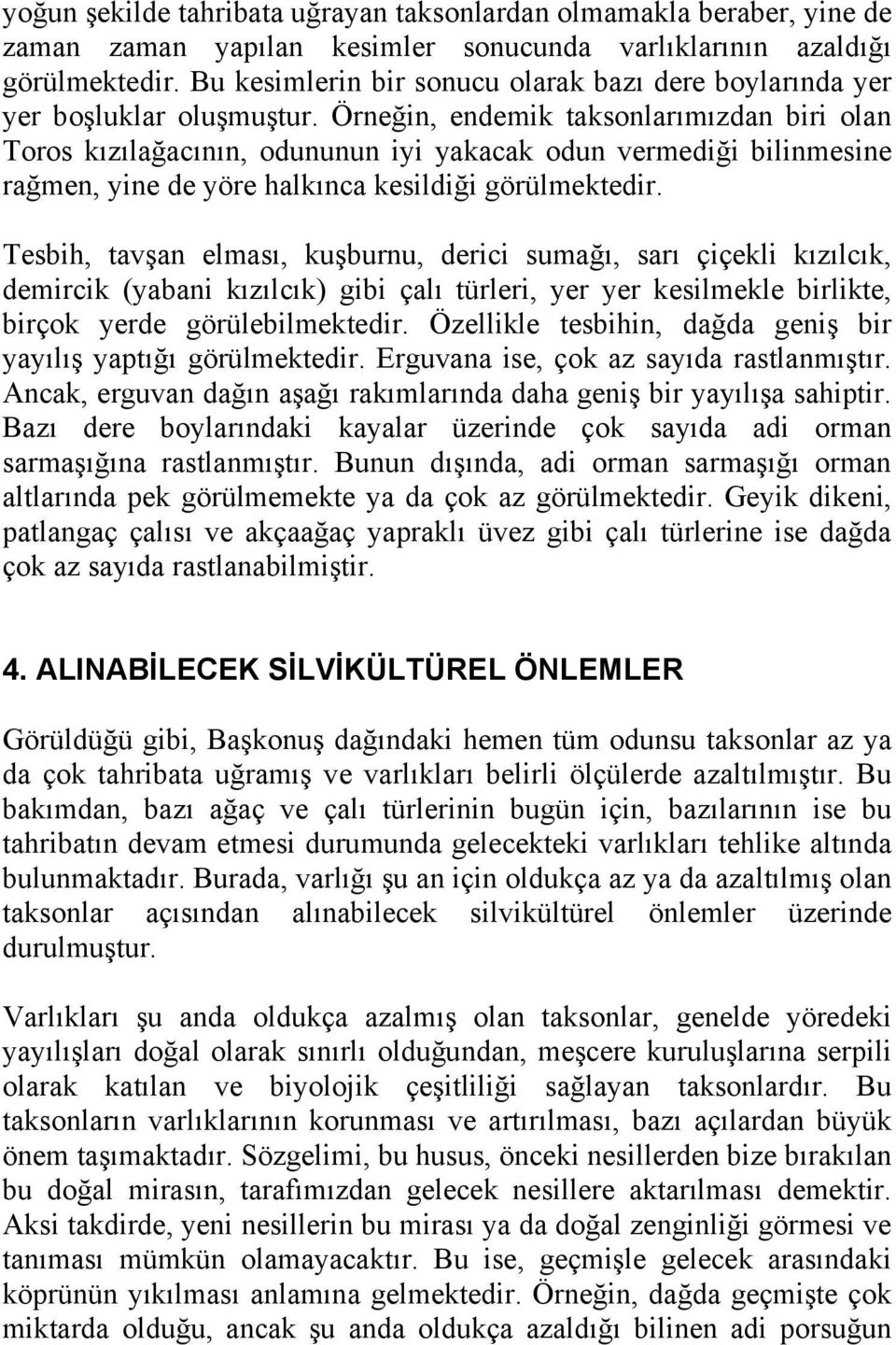 Örneğin, endemik taksonlarımızdan biri olan Toros kızılağacının, odununun iyi yakacak odun vermediği bilinmesine rağmen, yine de yöre halkınca kesildiği görülmektedir.