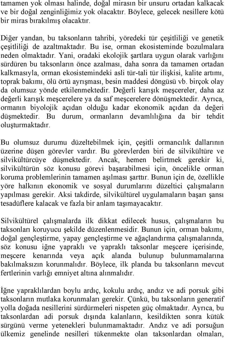 Yani, oradaki ekolojik şartlara uygun olarak varlığını sürdüren bu taksonların önce azalması, daha sonra da tamamen ortadan kalkmasıyla, orman ekosistemindeki asli tür-tali tür ilişkisi, kalite