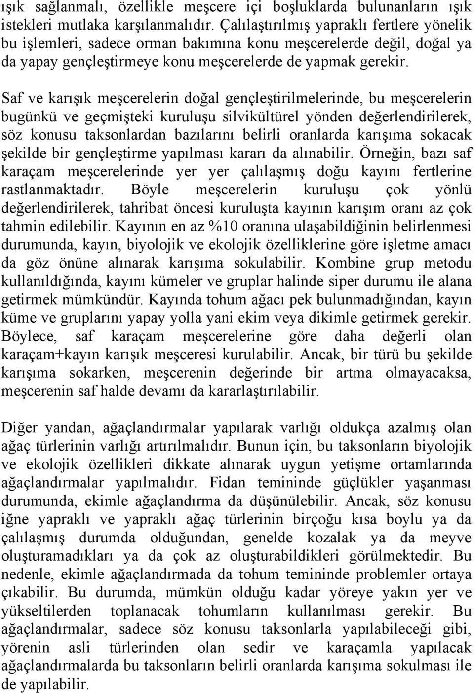 Saf ve karışık meşcerelerin doğal gençleştirilmelerinde, bu meşcerelerin bugünkü ve geçmişteki kuruluşu silvikültürel yönden değerlendirilerek, söz konusu taksonlardan bazılarını belirli oranlarda