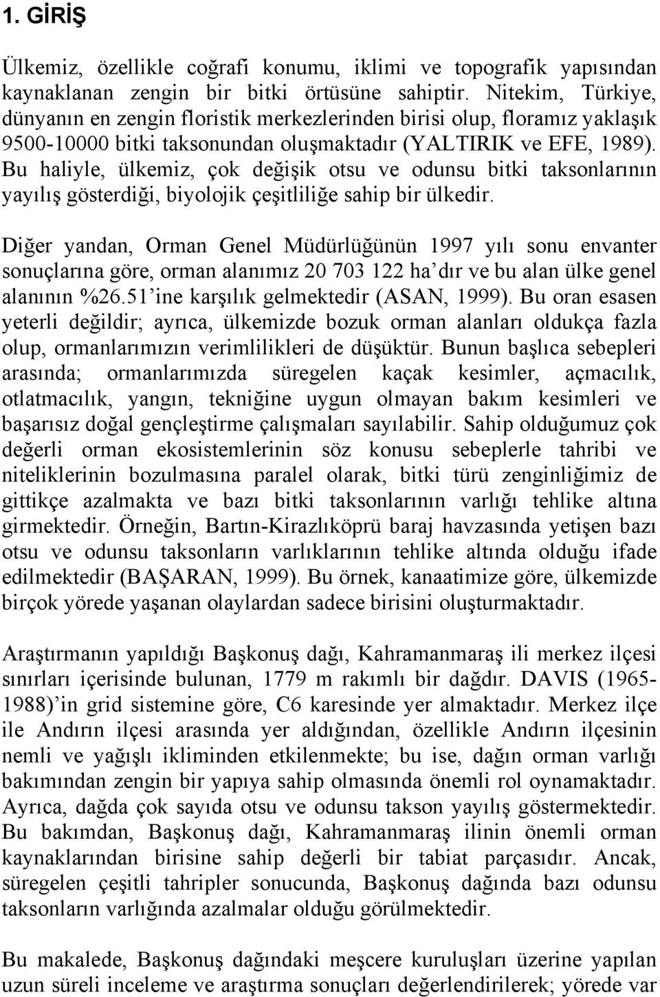 Bu haliyle, ülkemiz, çok değişik otsu ve odunsu bitki taksonlarının yayılış gösterdiği, biyolojik çeşitliliğe sahip bir ülkedir.