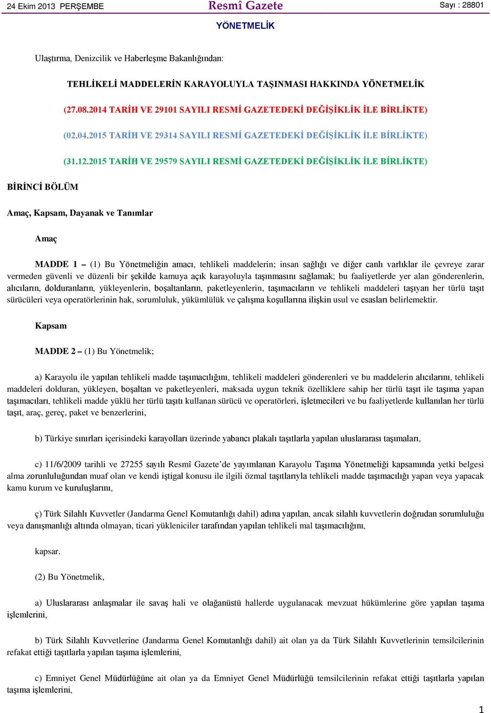 2015 TARİH VE 29579 SAYILI RESMİ GAZETEDEKİ DEĞİŞİKLİK İLE BİRLİKTE) BİRİNCİ BÖLÜM Amaç, Kapsam, Dayanak ve Tanımlar Amaç MADDE 1 (1) Bu Yönetmeliğin amacı, tehlikeli maddelerin; insan sağlığı ve