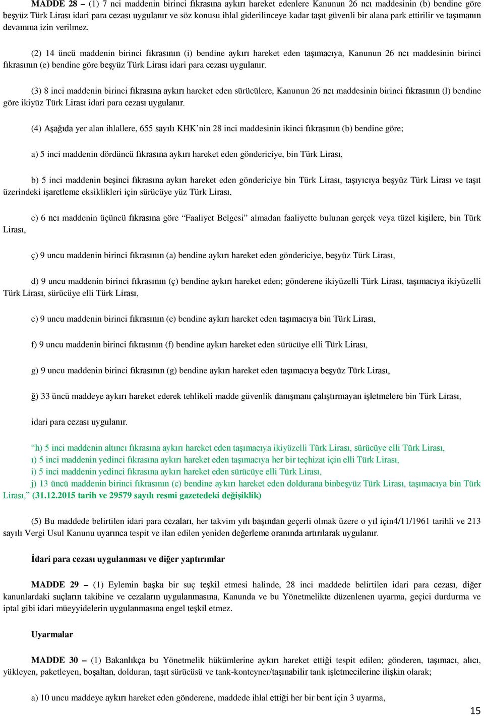 (2) 14 üncü maddenin birinci fıkrasının (i) bendine aykırı hareket eden taşımacıya, Kanunun 26 ncı maddesinin birinci fıkrasının (e) bendine göre beşyüz Türk Lirası idari para cezası uygulanır.