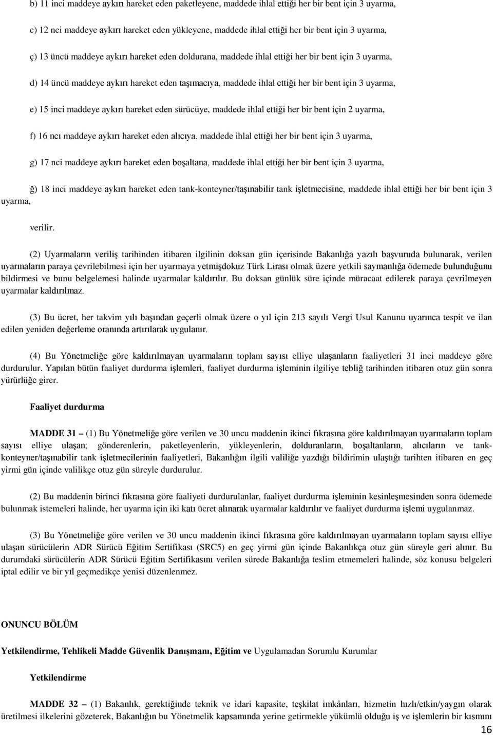 e) 15 inci maddeye aykırı hareket eden sürücüye, maddede ihlal ettiği her bir bent için 2 uyarma, f) 16 ncı maddeye aykırı hareket eden alıcıya, maddede ihlal ettiği her bir bent için 3 uyarma, g) 17