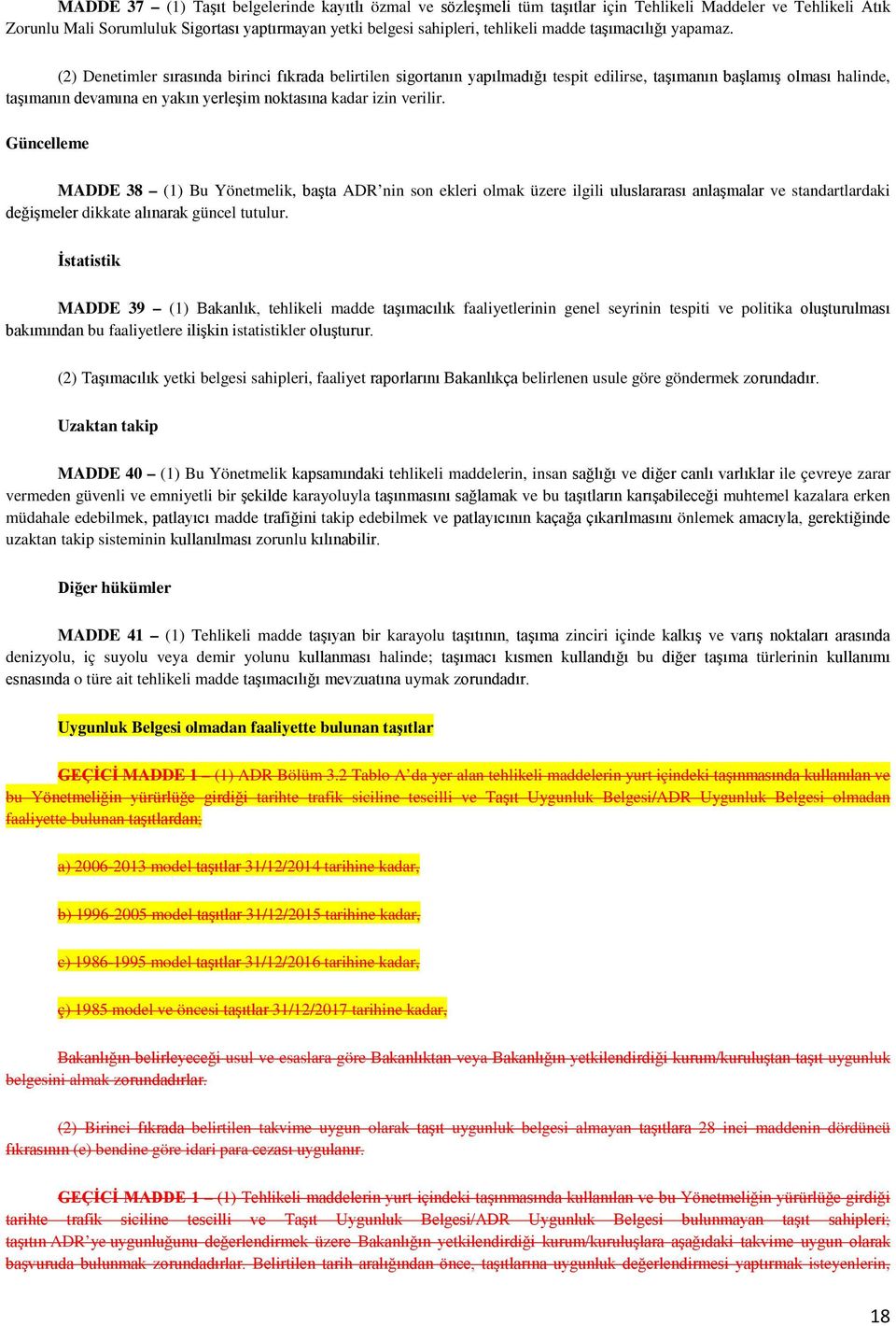 (2) Denetimler sırasında birinci fıkrada belirtilen sigortanın yapılmadığı tespit edilirse, taşımanın başlamış olması halinde, taşımanın devamına en yakın yerleşim noktasına kadar izin verilir.