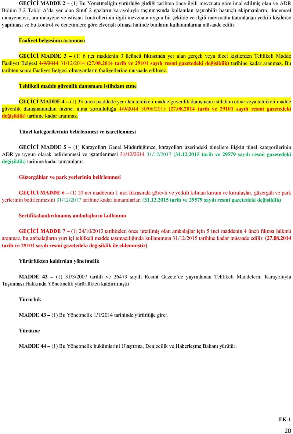 şekilde ve ilgili mevzuatta tanımlanan yetkili kişilerce yapılması ve bu kontrol ve denetimlere göre elverişli olması halinde bunların kullanımlarına müsaade edilir.