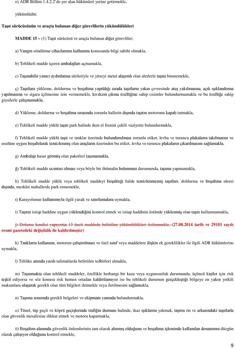 olmakla, b) Tehlikeli madde içeren ambalajları açmamakla, c) Taşınabilir yanıcı aydınlatma aletleriyle ve yüzeyi metal alaşımlı olan aletlerle taşıta binmemekle, ç) Taşıtlara yükleme, doldurma ve