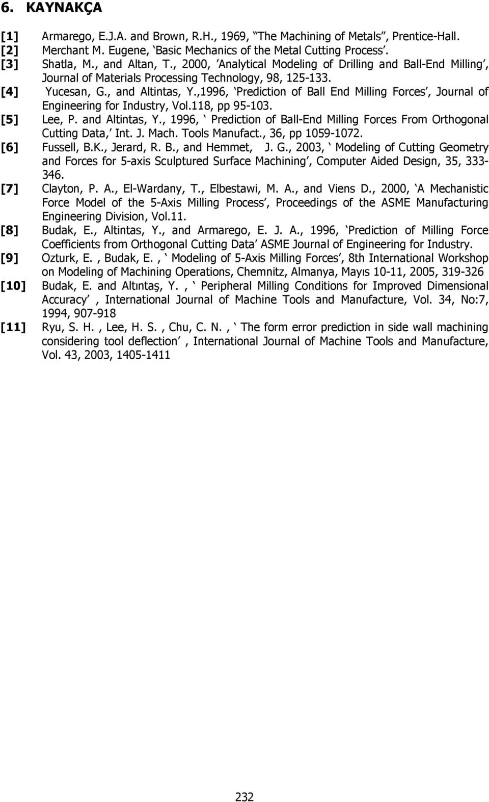 ,1996, Prediction of Ball End Milling Forces, Journal of Engineering for Industry, Vol.118, pp 95-13. [5] Lee, P. and Altintas, Y.