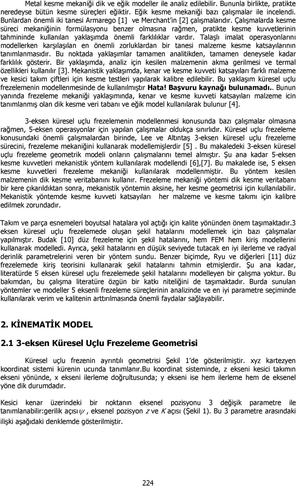 Çalışmalarda kesme süreci mekaniğinin formülasyonu benzer olmasına rağmen, pratikte kesme kuvvetlerinin tahmininde kullanılan yaklaşımda önemli farklılıklar vardır.