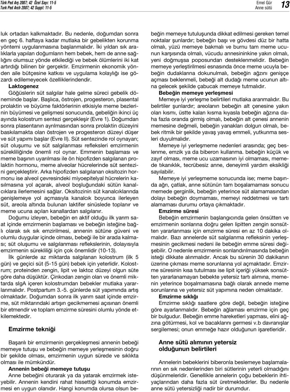 Emzirmenin ekonomik yönden aile bütçesine katk s ve uygulama kolayl ise gözard edilemeyecek özelliklerindendir. Laktogenez Gö üslerin süt salg lar hale gelme süreci gebelik döneminde bafllar.