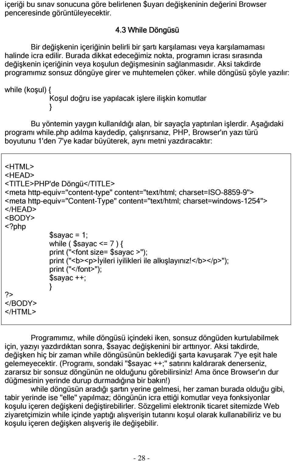 Burada dikkat edeceğimiz nokta, programın icrası sırasında değişkenin içeriğinin veya koşulun değişmesinin sağlanmasıdır. Aksi takdirde programımız sonsuz döngüye girer ve muhtemelen çöker.