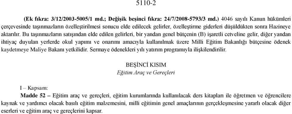 Bu taşınmazların satışından elde edilen gelirleri, bir yandan genel bütçenin (B) işaretli cetveline gelir, diğer yandan ihtiyaç duyulan yerlerde okul yapımı ve onarımı amacıyla kullanılmak üzere