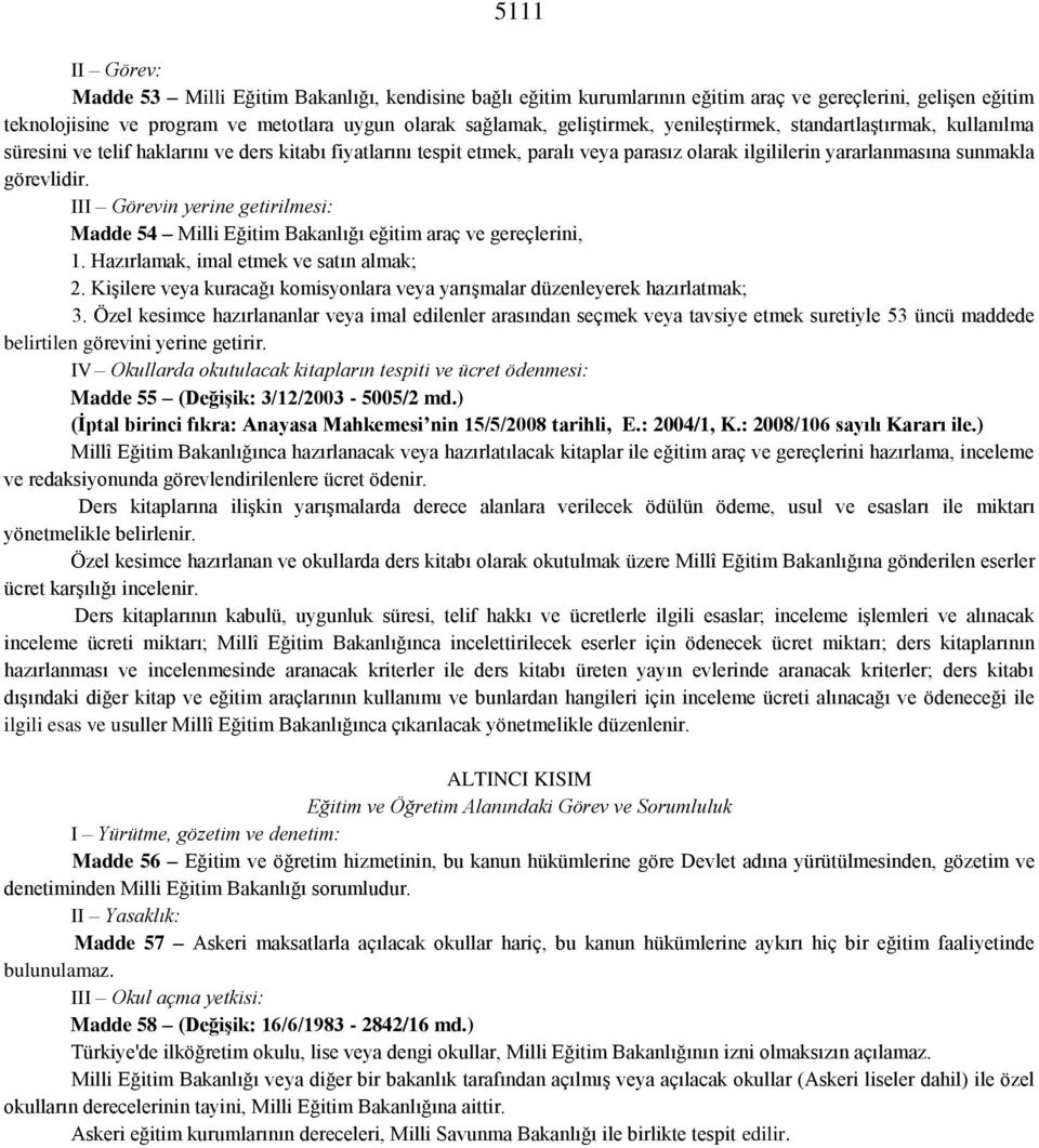 görevlidir. III Görevin yerine getirilmesi: Madde 54 Milli Eğitim Bakanlığı eğitim araç ve gereçlerini, 1. Hazırlamak, imal etmek ve satın almak; 2.