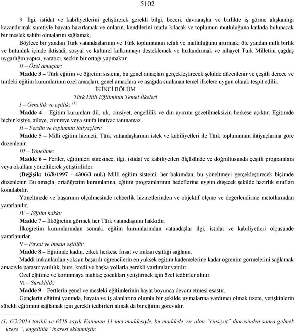 toplumun mutluluğuna katkıda bulunacak bir meslek sahibi olmalarını sağlamak; Böylece bir yandan Türk vatandaşlarının ve Türk toplumunun refah ve mutluluğunu artırmak; öte yandan milli birlik ve