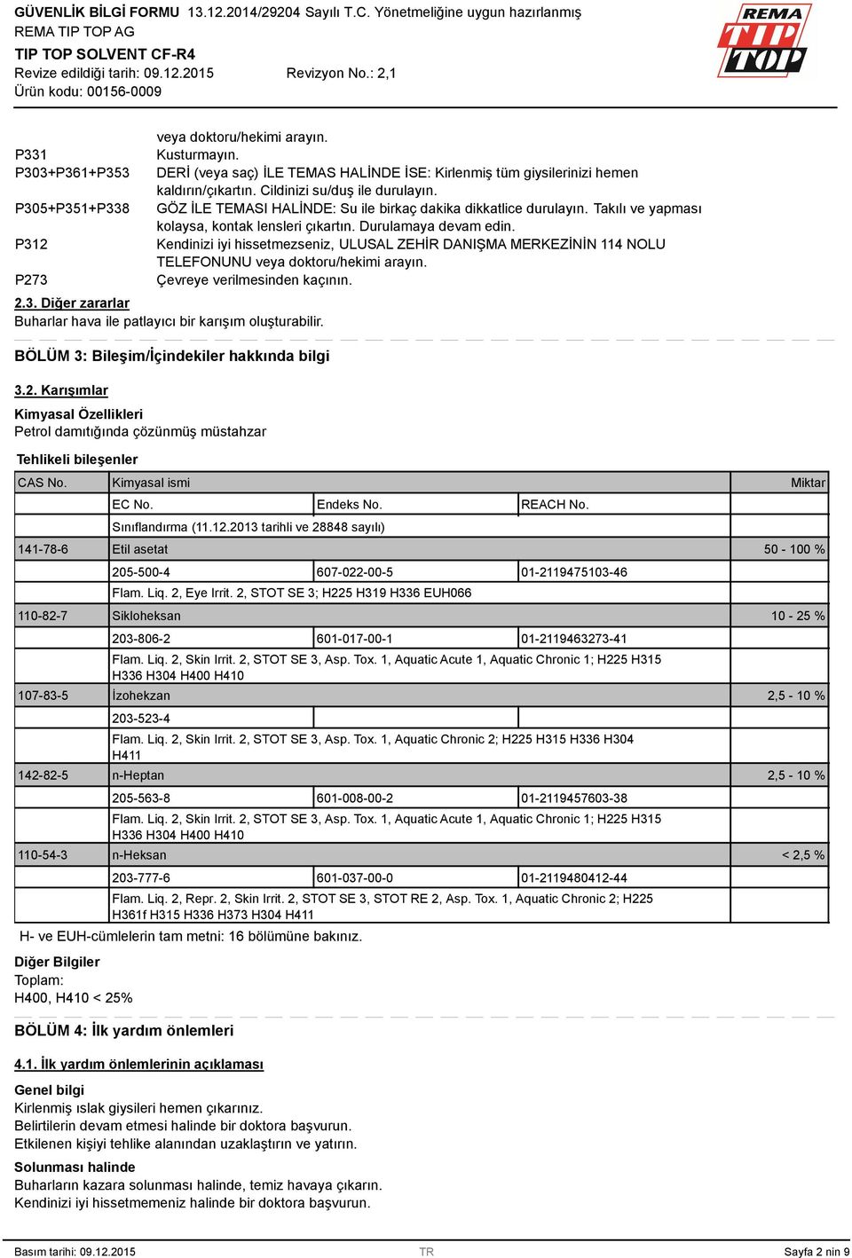 Kendinizi iyi hissetmezseniz, ULUSAL ZEHİR DANIŞMA MERKEZİNİN 114 NOLU TELEFONUNU veya doktoru/hekimi arayın. Çevreye verilmesinden kaçının. 2.