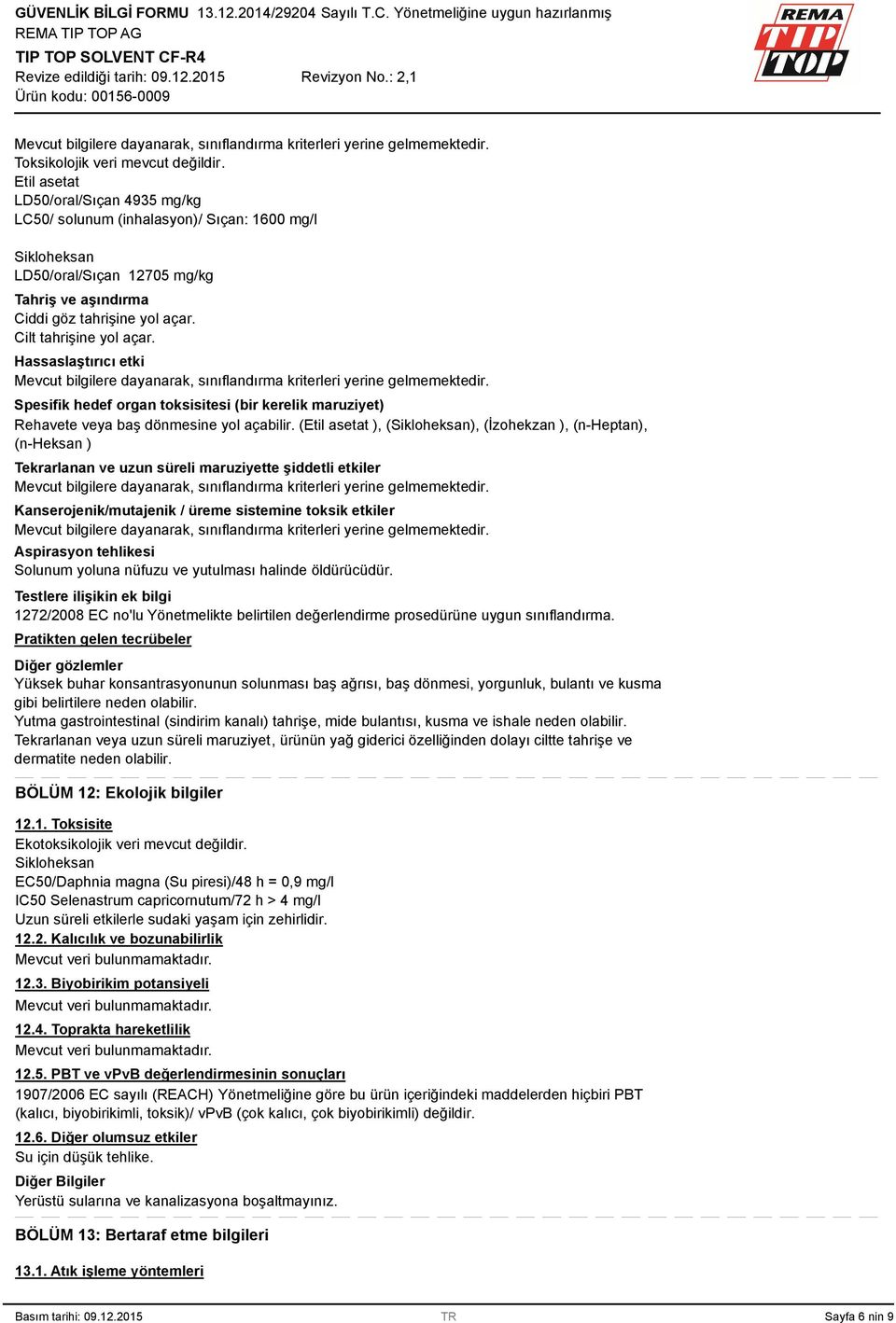 Hassaslaştırıcı etki Mevcut bilgilere dayanarak, sınıflandırma kriterleri yerine gelmemektedir. Spesifik hedef organ toksisitesi (bir kerelik maruziyet) Rehavete veya baş dönmesine yol açabilir.