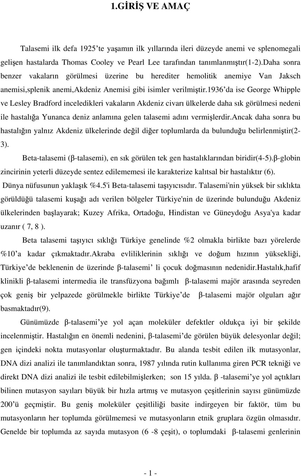 1936 da ise George Whipple ve Lesley Bradford inceledikleri vakalar n Akdeniz civar ülkelerde daha s k görülmesi nedeni ile hastal a Yunanca deniz anlam na gelen talasemi ad n vermi lerdir.