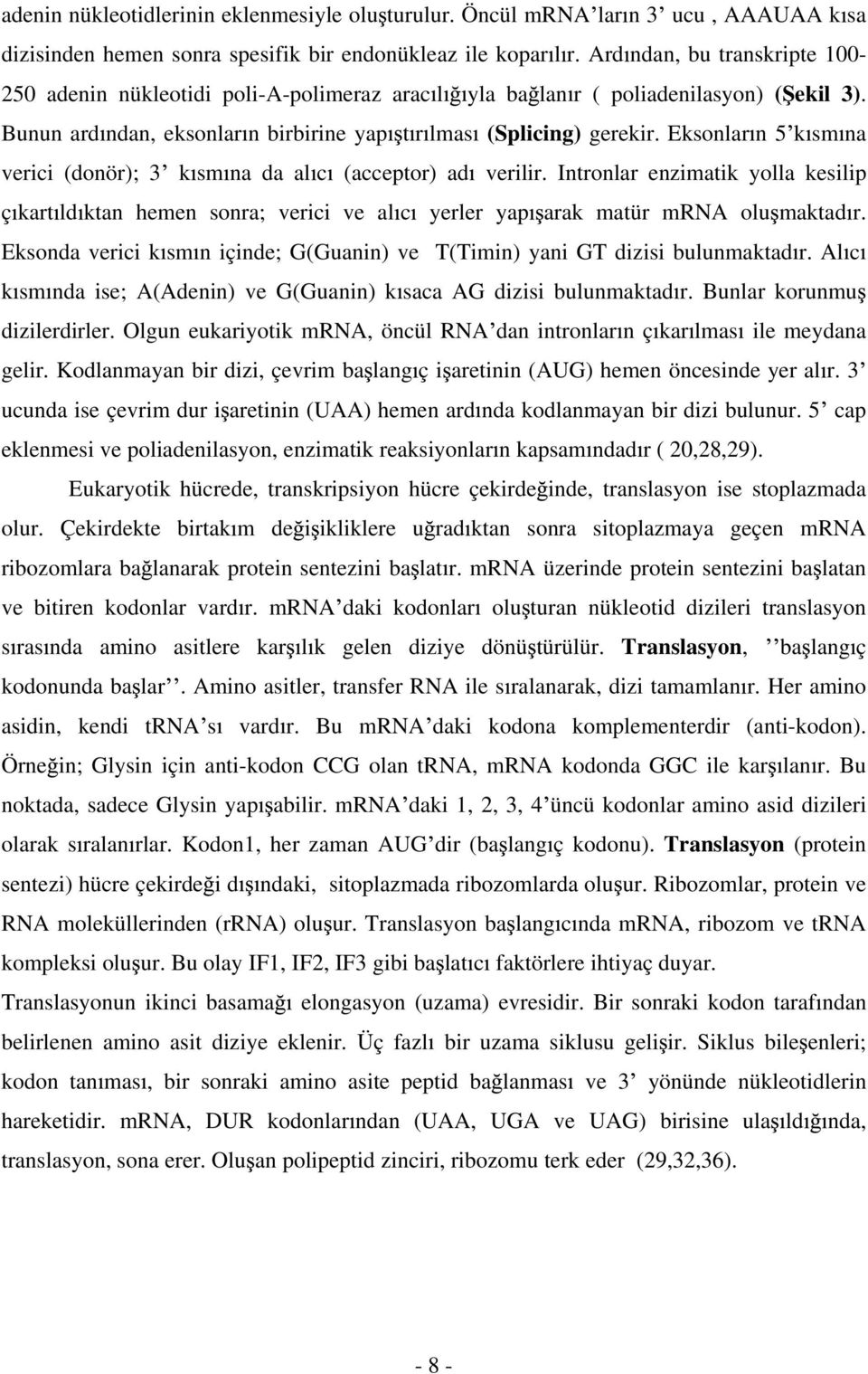 Eksonlar n 5 k sm na verici (donör); 3 k sm na da al c (acceptor) ad verilir. Intronlar enzimatik yolla kesilip ç kart ld ktan hemen sonra; verici ve al c yerler yap arak matür mrna olu maktad r.