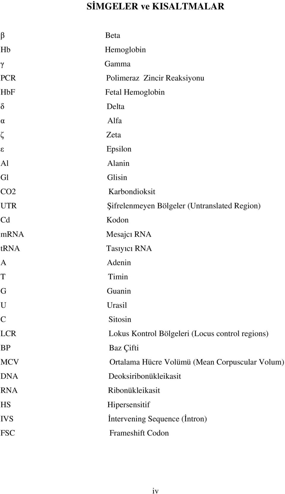 Kodon Mesajc RNA Tas y c RNA Adenin Timin Guanin Urasil Sitosin Lokus Kontrol Bölgeleri (Locus control regions) Baz Çifti Ortalama