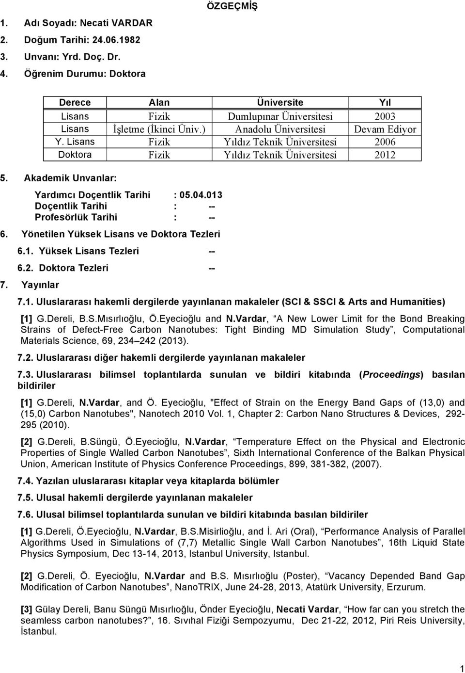 Lisans Fizik Yıldız Teknik Üniversitesi 2006 Doktora Fizik Yıldız Teknik Üniversitesi 2012 5. Akademik Unvanlar: Yardımcı Doçentlik Tarihi : 05.04.013 Doçentlik Tarihi : -- Profesörlük Tarihi : -- 6.