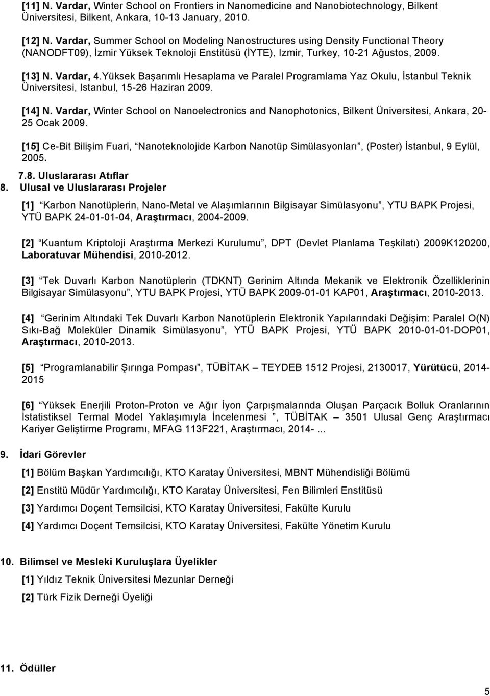 Yüksek Başarımlı Hesaplama ve Paralel Programlama Yaz Okulu, İstanbul Teknik Üniversitesi, Istanbul, 15-26 Haziran 2009. [14] N.