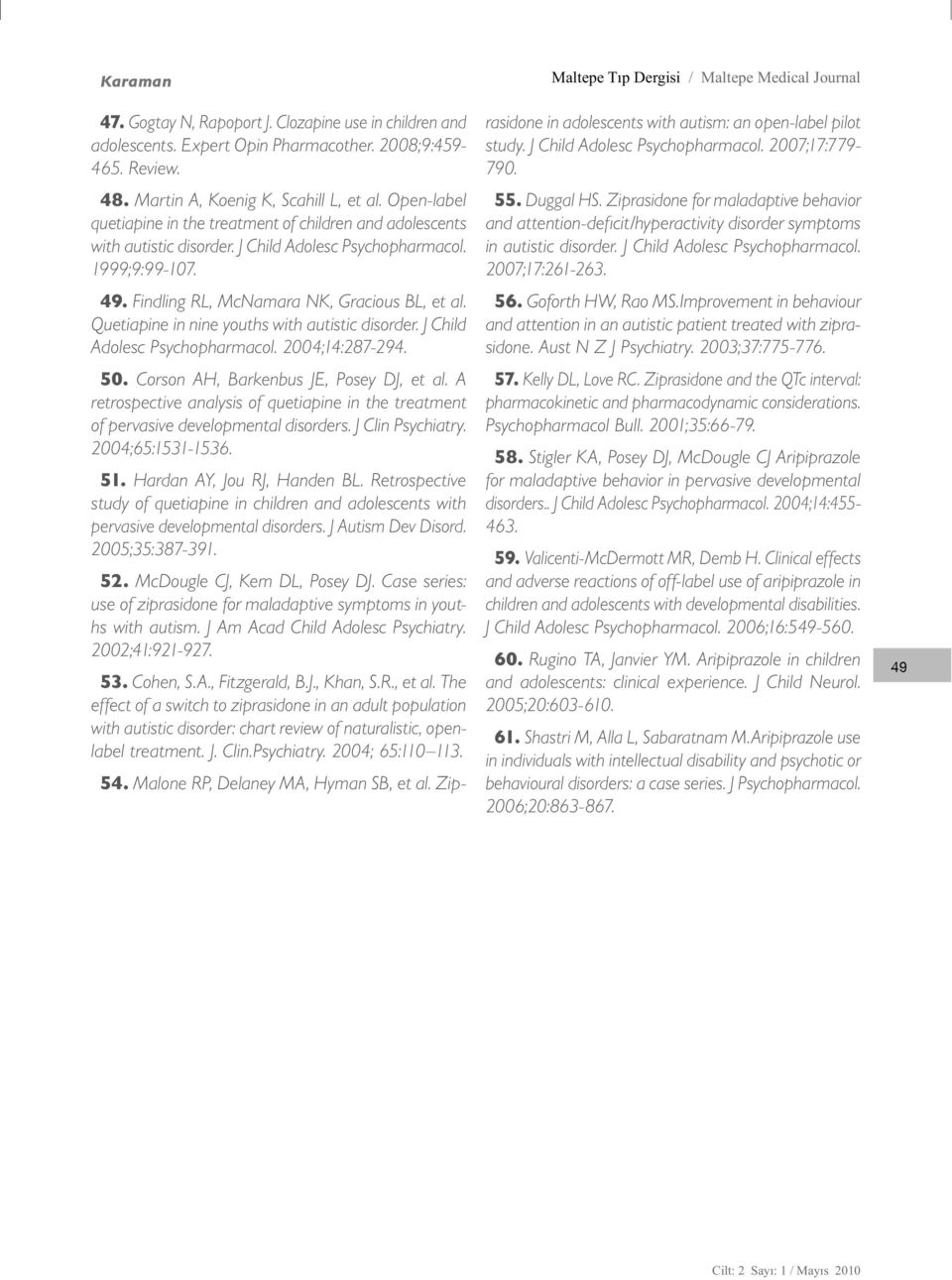 Quetiapine in nine youths with autistic disorder. J Child Adolesc Psychopharmacol. 2004;14:287-294. 50. Corson AH, Barkenbus JE, Posey DJ, et al.