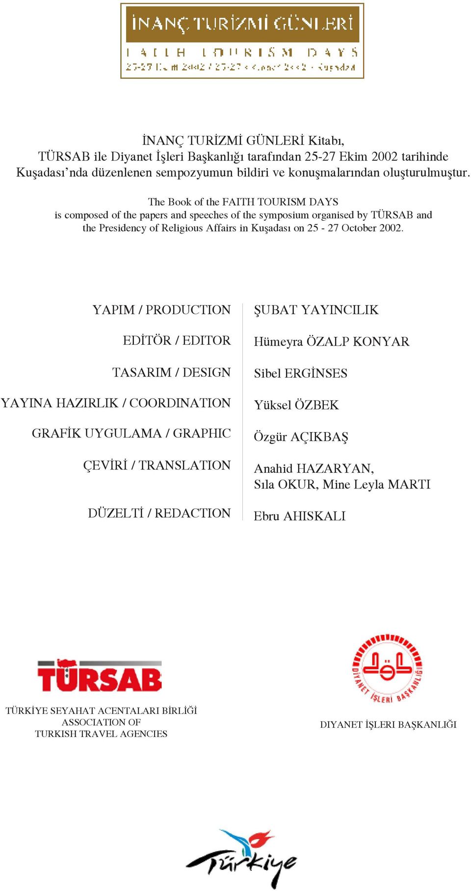 YAPIM / PRODUCTION EDİTÖR / EDITOR TASARIM / DESIGN YAYINA HAZIRLIK / COORDINATION GRAFİK UYGULAMA / GRAPHIC ÇEVİRİ / TRANSLATION DÜZELTİ / REDACTION ŞUBAT YAYINCILIK Hümeyra ÖZALP KONYAR