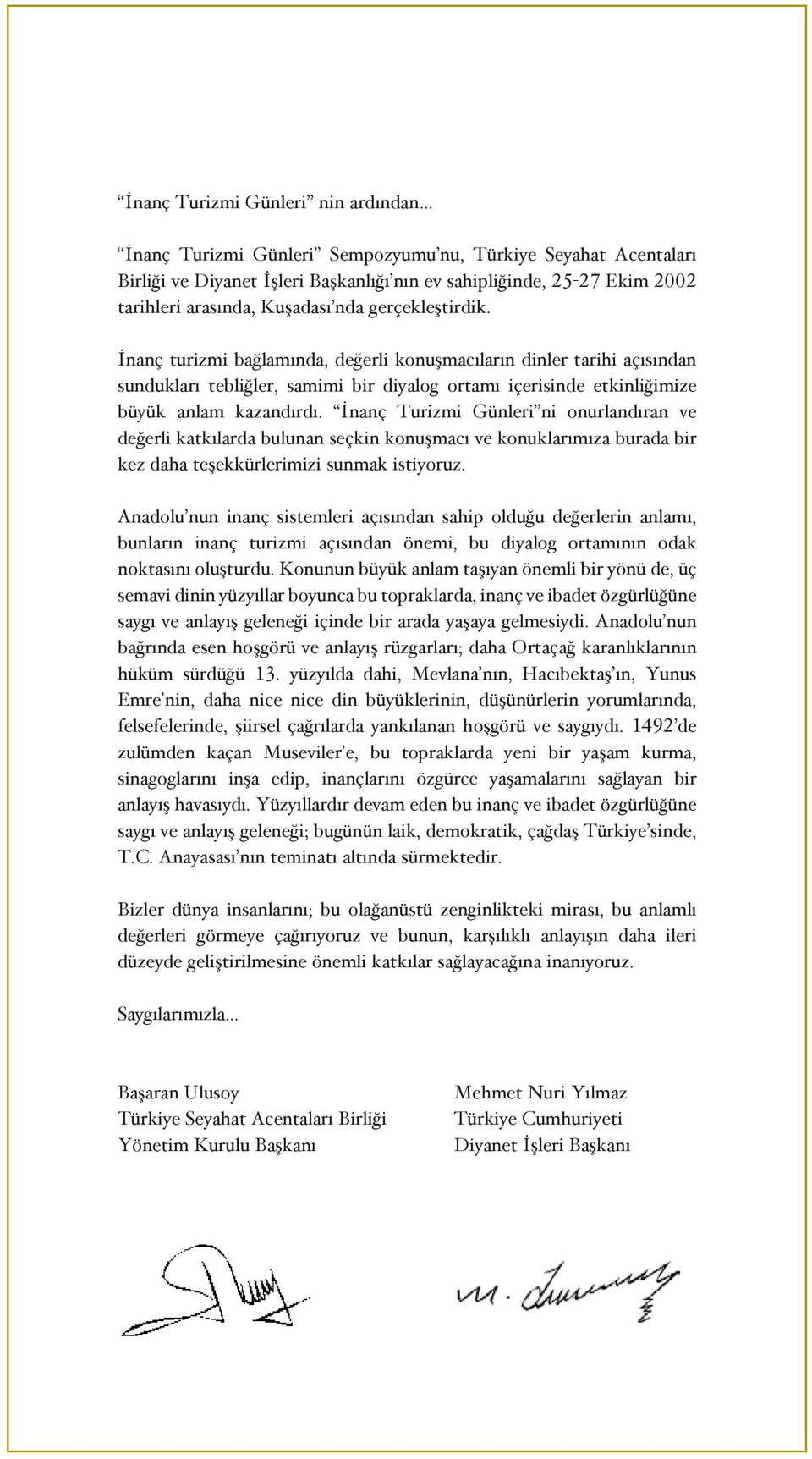 İnanç Turizmi Günleri ni onurlandıran ve değerli katkılarda bulunan seçkin konuşmacı ve konuklarımıza burada bir kez daha teşekkürlerimizi sunmak istiyoruz.