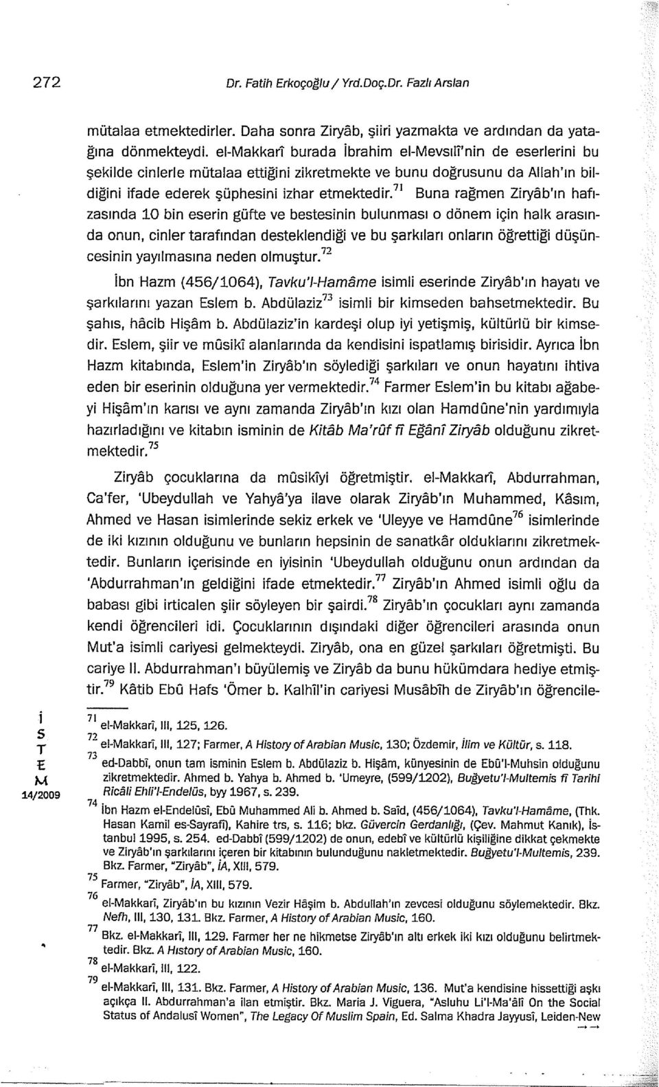 71 Buna rağmen Zryab'ın hatızaında 10 bn eern güfte ve betenn bulunmaı o dönem çn halk araında onun, cnler tarafından deteklendğ ve bu şarkıları onların öğrettğ düşüncenn yayılmaına neden olmuştur.