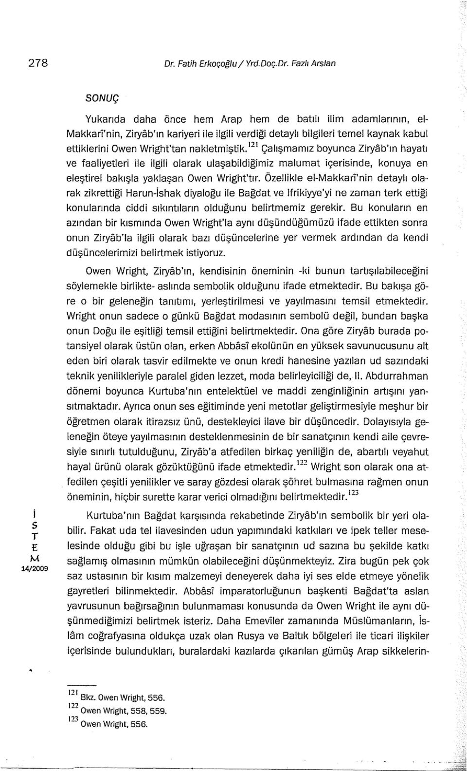 Özellkle e-akkar'nn detaylı olarak zkrettğ Harun-hak dyaloğu le Bağdat ve lfrkyye'y ne zaman terk ettğ konularında cdd ıkıntıların olduğunu belrtmemz gerekr.