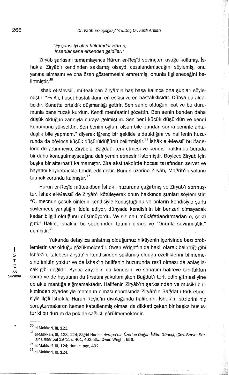 30 hak e-ev, müteakben Zryab'la baş başa kalınca ona şunları öylemştr: "y Al, haet hatalıkların en ek ve en hatalıklııdır. Dünya da aldatıcıdır. Sanatta ortaklık düşmanlığı getrr.