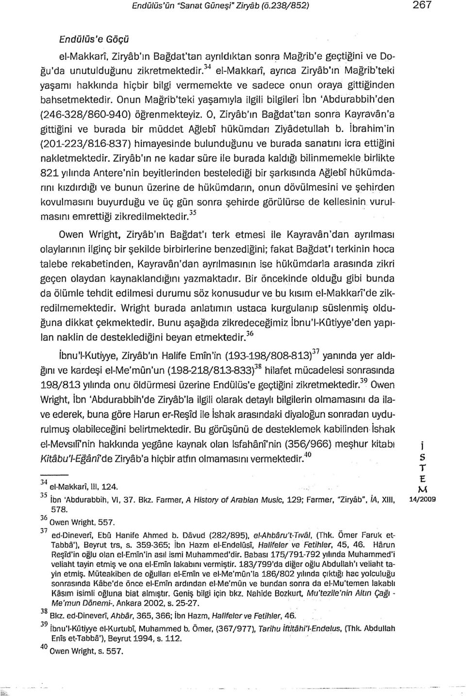 Onun ağrb'tek yaşamıyla lgl blgler bn 'Abdurabbh'den (246-328/860-940) öğrenmekteyz. O, Zryab'ın Bağdat'tan onra Kayravan'a gttğn ve burada br müddet Ağeb hükümdan Zyadetullah b.