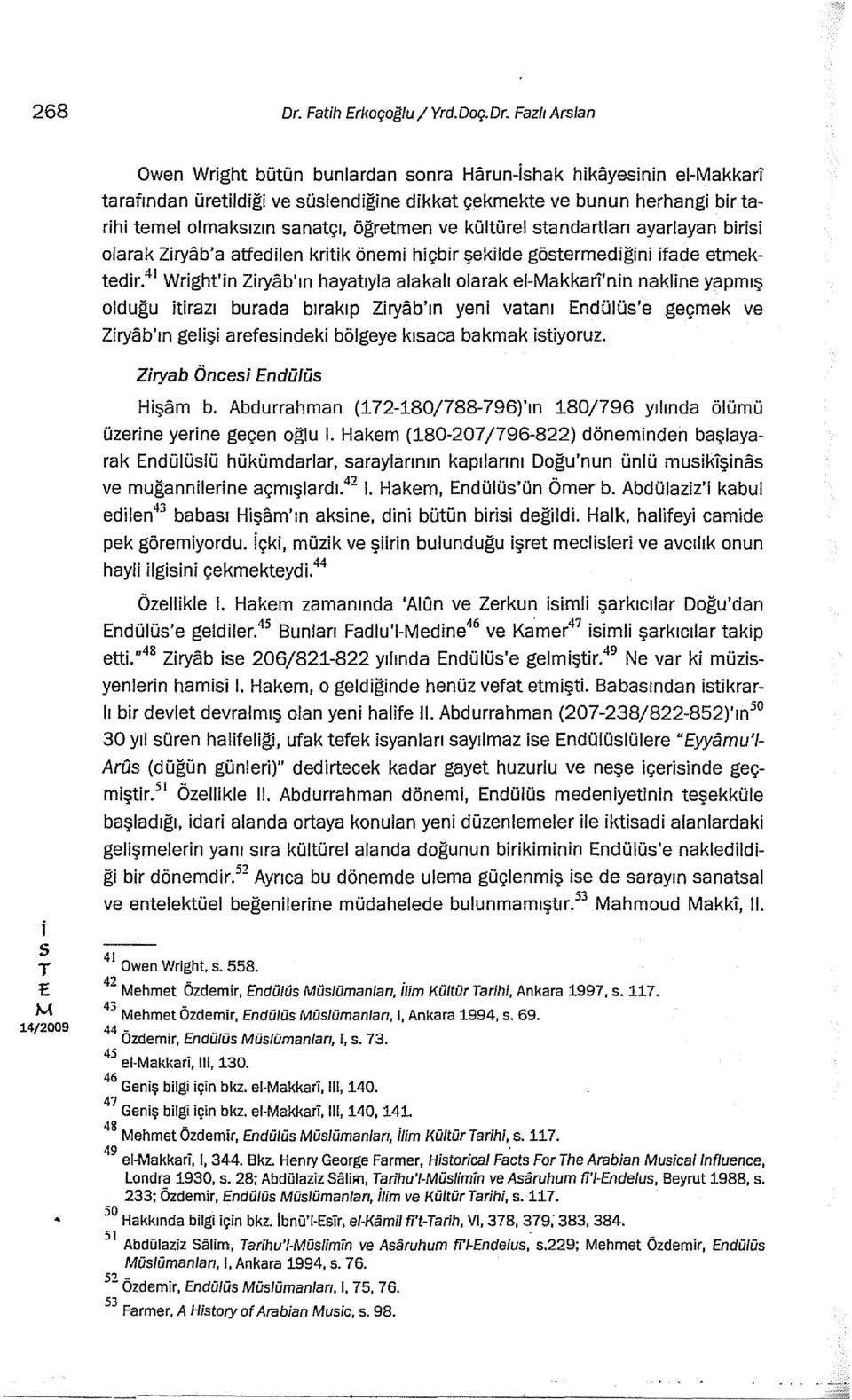 Faz/ Arlan Owen Wrght bütün bunlardan onra Harun-hak hkayenn e-akkar tarafından üretldğ ve ülendğne dkkat çekmekte ve bunun herhang br tarh temel olmakızın anatçı, öğretmen ve kültürel tandartları