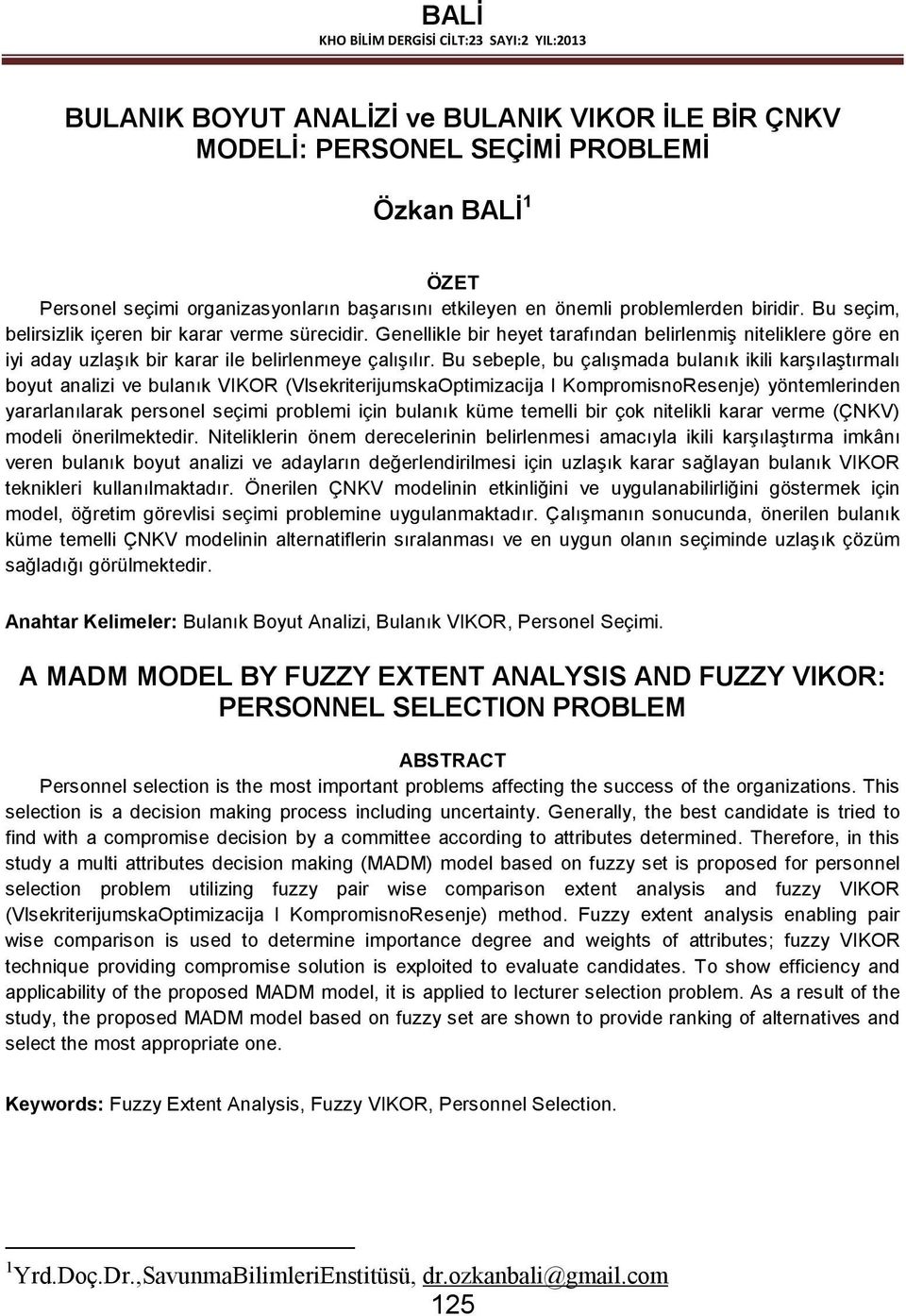 Bu sebeple, bu çalışmada bulanık kl karşılaştırmalı boyut analz ve bulanık VIKOR (VlsekrterumskaOptmzaca I KompromsnoResene) yöntemlernden yararlanılarak personel seçm problem çn bulanık küme temell