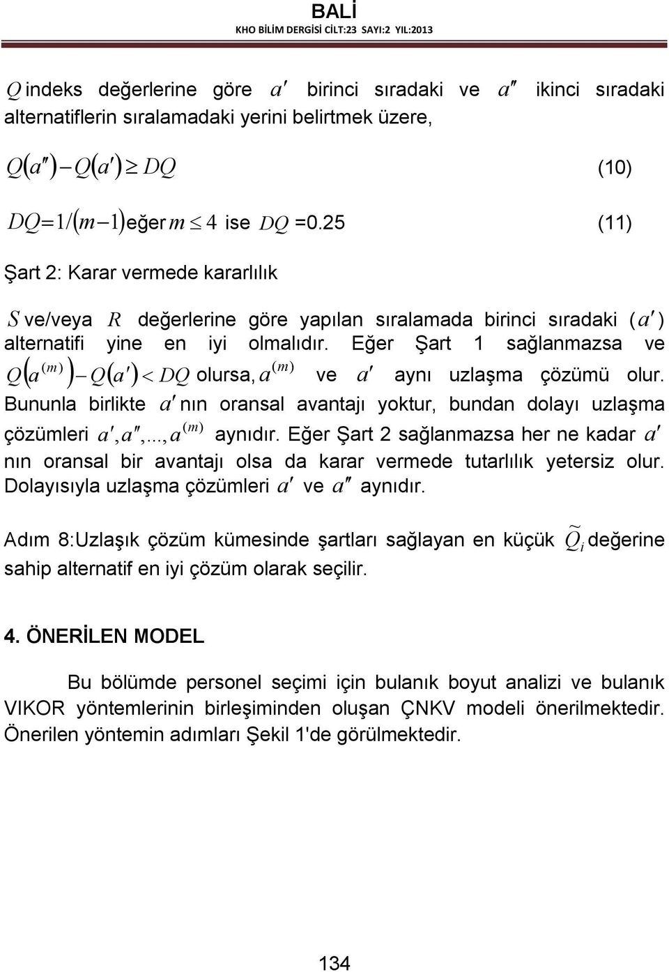 Eğer Şart sağlanmazsa ve ( Q( a m ) (m) ) Q( a ) < DQ olursa, a ve a aynı uzlaşma çözümü olur. Bununla brlkte a nın oransal avantaı yoktur, bundan dolayı uzlaşma ( m) çözümler a, a,..., a aynıdır.