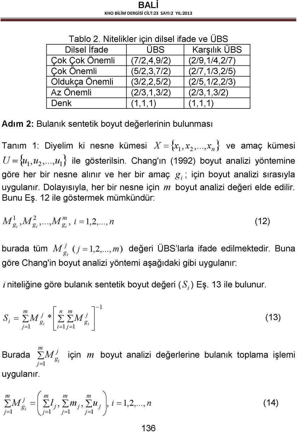 (2/3,,3/2) Denk (,,) (,,) Adım 2: Bulanık sentetk boyut değerlernn bulunması Tanım : Dyelm k nesne kümes X { x, x2,..., x n } { u, u u } 2,..., = ve amaç kümes U = le gösterlsn.