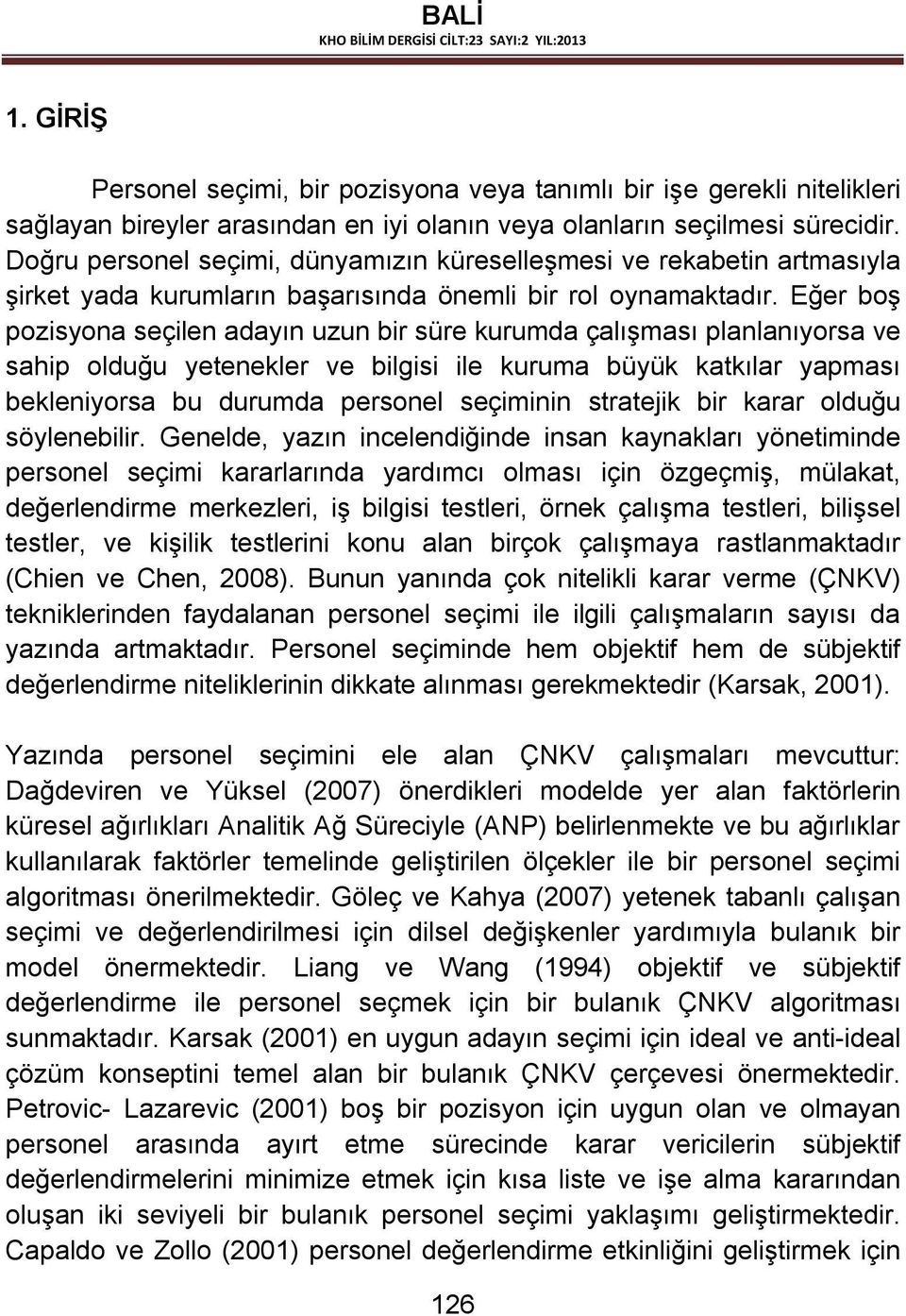 Eğer boş pozsyona seçlen adayın uzun br süre kurumda çalışması planlanıyorsa ve sahp olduğu yetenekler ve blgs le kuruma büyük katkılar yapması beklenyorsa bu durumda personel seçmnn stratek br karar