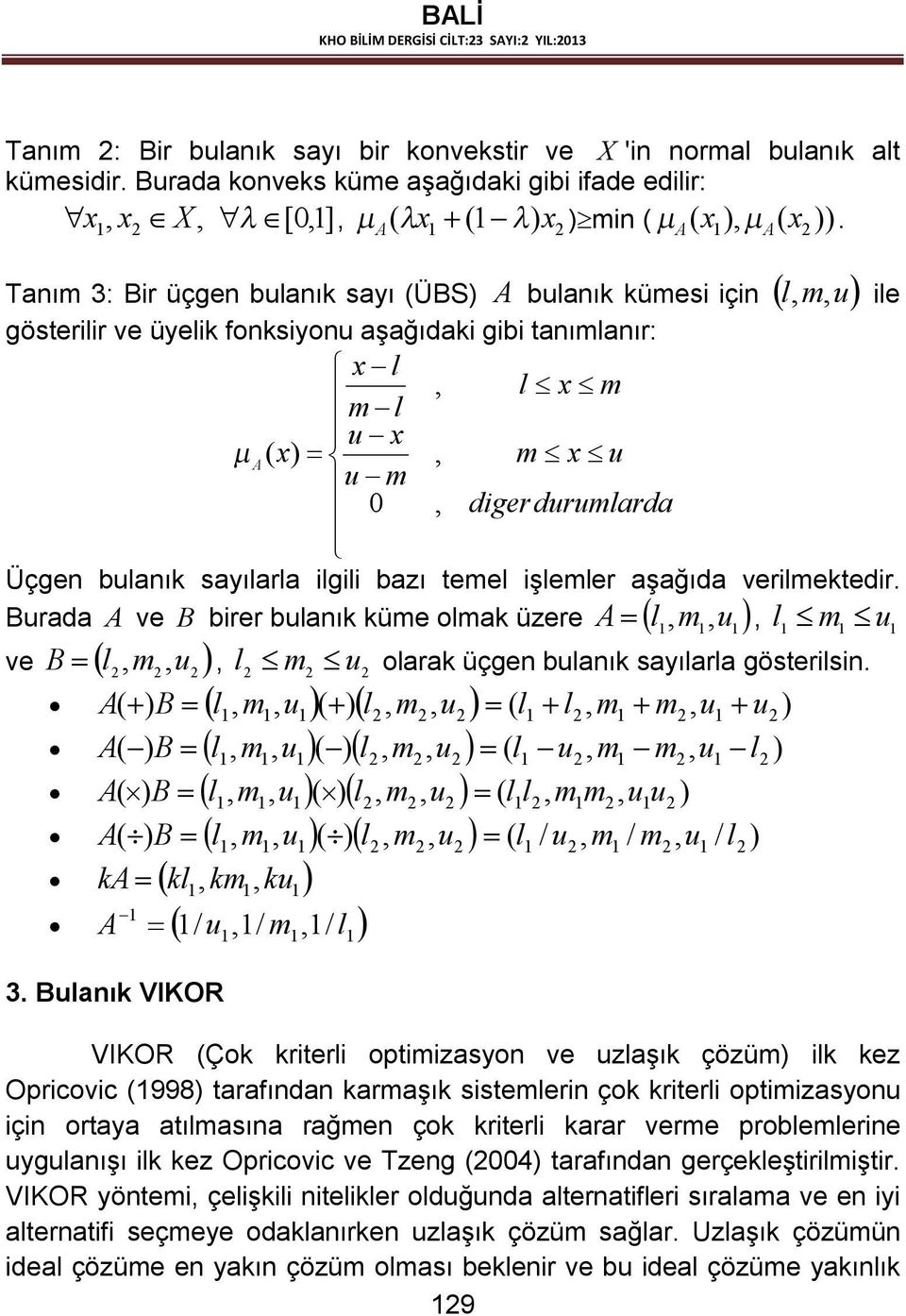 Burada A ve B brer bulanık küme olmak üzere A = ( l, m, u ), l m u ve B = ( l2, m2, u2 ), l2 m2 u2 olarak üçgen bulanık sayılarla gösterlsn.