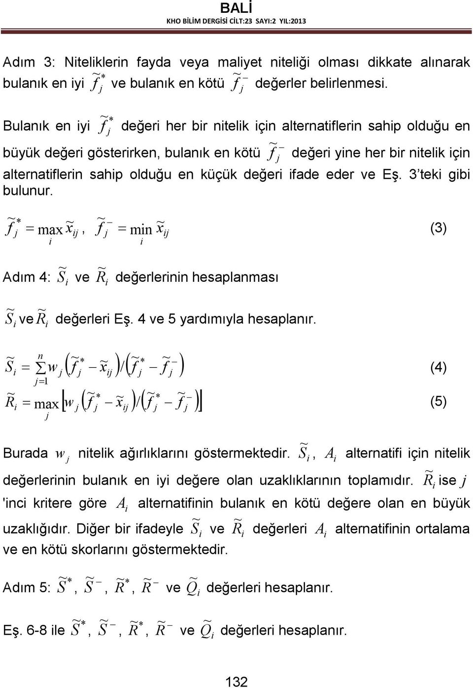 3 tek gb bulunur. ~ f * = ~ max x, ~ f = ~ mn x (3) Adım 4: S ~ ve R ~ değerlernn hesaplanması S ~ ve R ~ değerler Eş. 4 ve 5 yardımıyla hesaplanır.