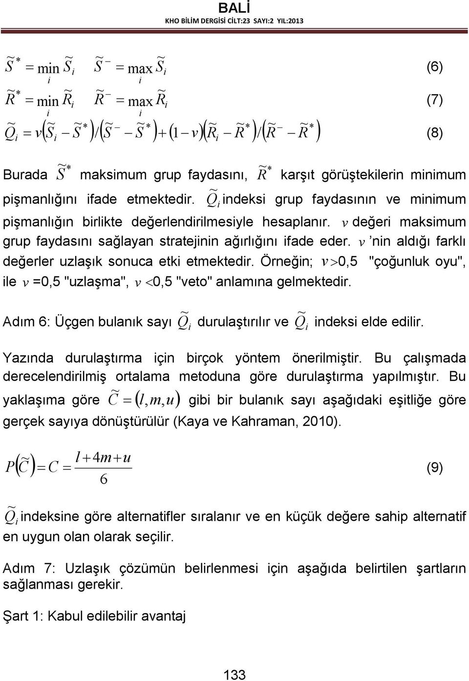 v nn aldığı farklı değerler uzlaşık sonuca etk etmektedr. Örneğn; v >0,5 "çoğunluk oyu", le v =0,5 "uzlaşma", v <0,5 "veto" anlamına gelmektedr.