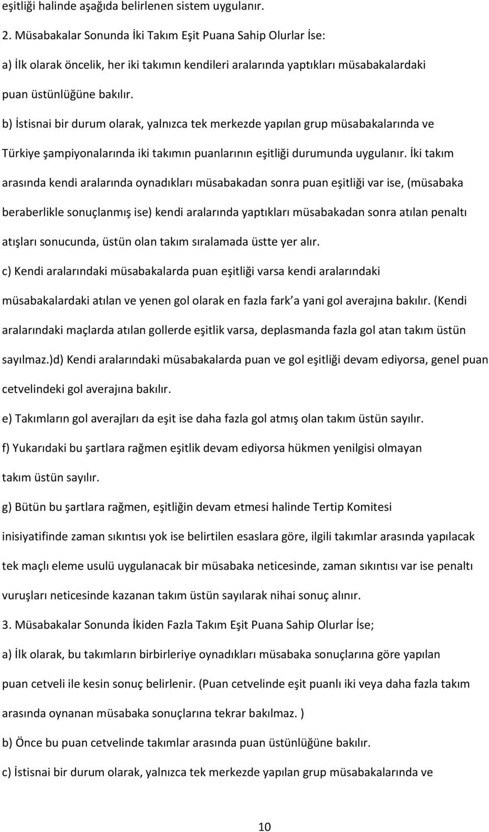 b) İstisnai bir durum olarak, yalnızca tek merkezde yapılan grup müsabakalarında ve Türkiye şampiyonalarında iki takımın puanlarının eşitliği durumunda uygulanır.