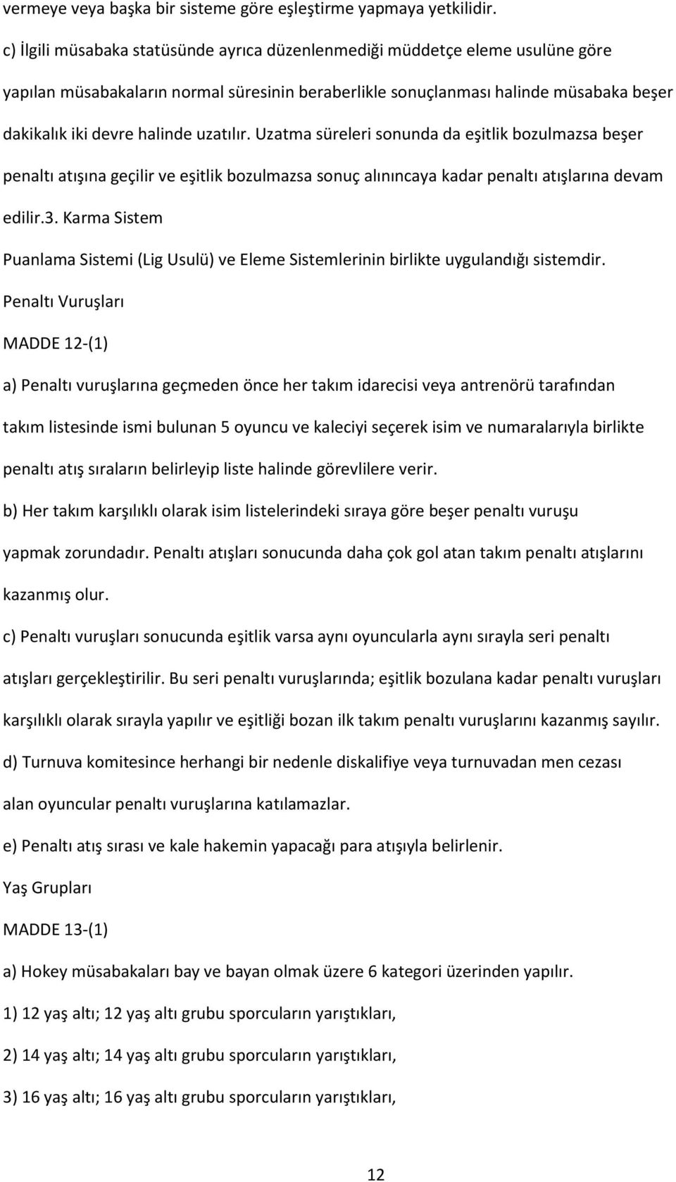 uzatılır. Uzatma süreleri sonunda da eşitlik bozulmazsa beşer penaltı atışına geçilir ve eşitlik bozulmazsa sonuç alınıncaya kadar penaltı atışlarına devam edilir.3.