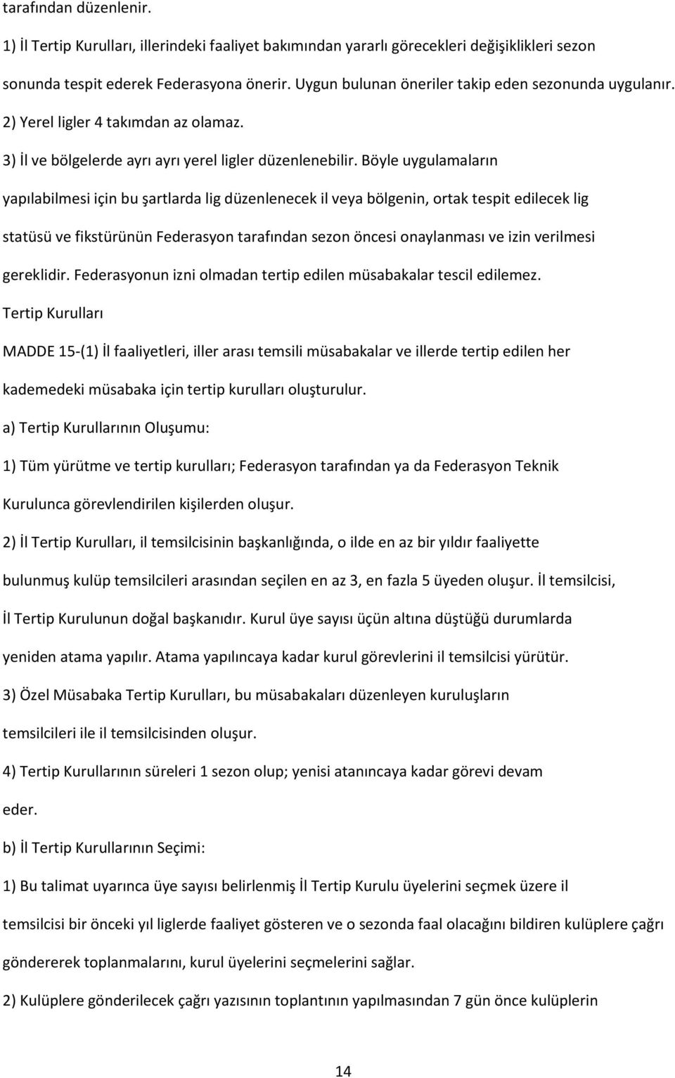 Böyle uygulamaların yapılabilmesi için bu şartlarda lig düzenlenecek il veya bölgenin, ortak tespit edilecek lig statüsü ve fikstürünün Federasyon tarafından sezon öncesi onaylanması ve izin